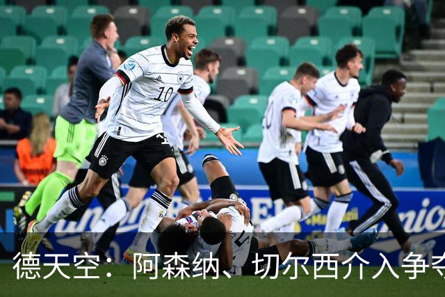 德天空：阿森纳、切尔西介入争夺，布朗加盟拜仁的交易出现变数
