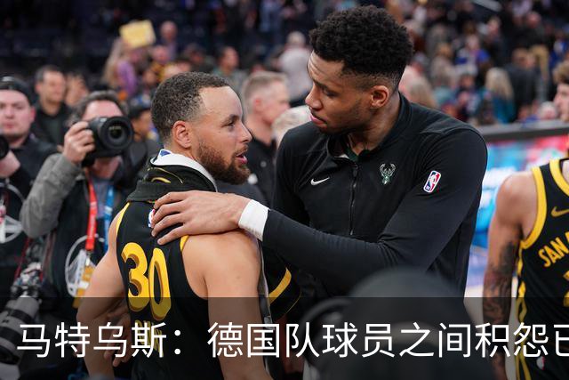 马特乌斯：德国队球员之间积怨已久 一些人的家人可以享受特权